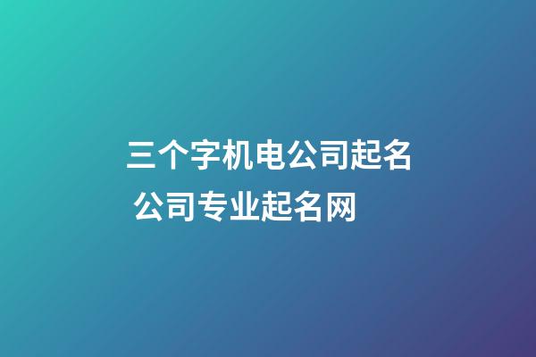 三个字机电公司起名 公司专业起名网